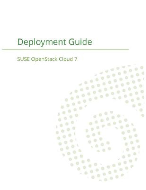 SUSE OpenStack Cloud 7: Deployment Guide by Suse LLC, Frank Sundermeyer, Tanja Roth