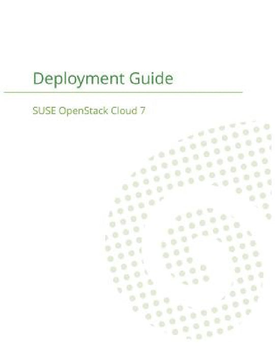SUSE OpenStack Cloud 7: Deployment Guide by Suse LLC, Frank Sundermeyer, Tanja Roth