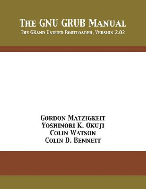 The GNU GRUB Manual: The GRand Unified Bootloader, Version 2.02 by Gordon Matzigkeit, Yoshinori K. Okuji, Colin Watson