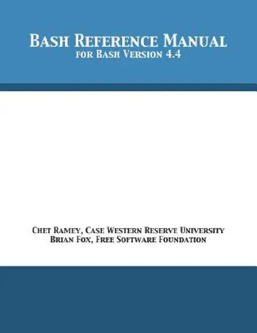 Bash Reference Manual: For Bash Version 4.4 by Chet Ramey, Brian Fox