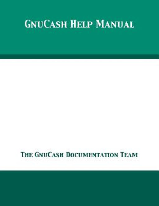 GnuCash 2.7 Help Manual by The Gnucash Documentation Team