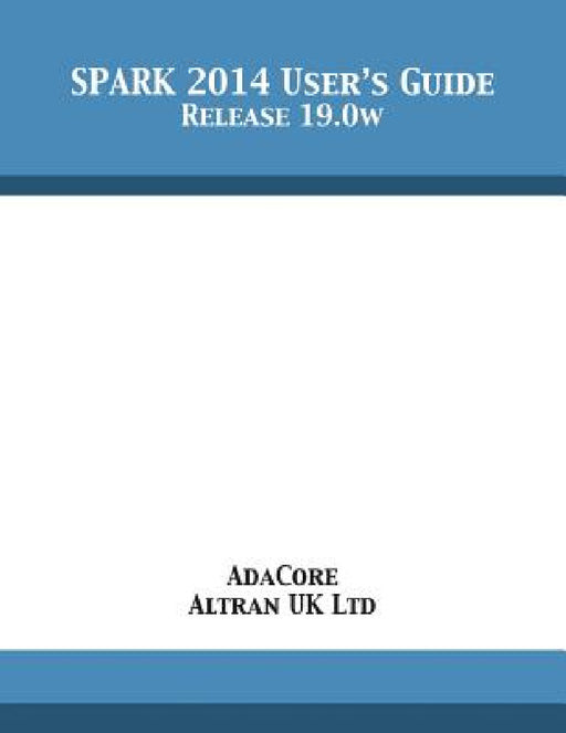 SPARK 2014 User's Guide: Release 19.0w by Adacore, Altran Uk Ltd