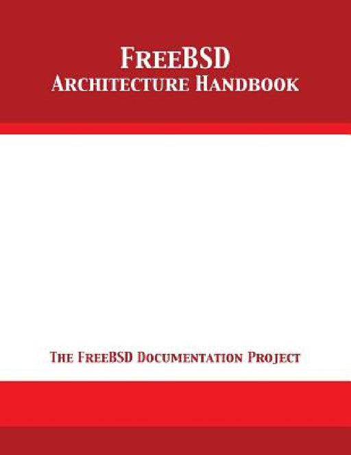 FreeBSD Architecture Handbook by The Freebsd Documentation Project