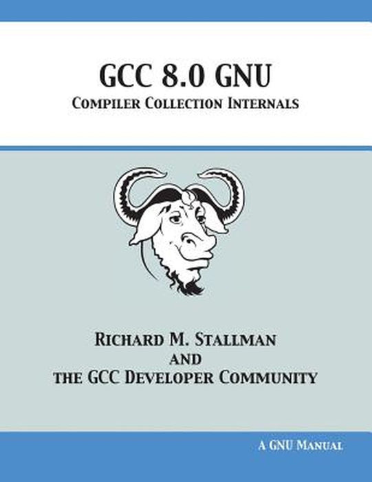 Gcc 8.0 Gnu Compiler Collection Internals by Stallman, Richard M.