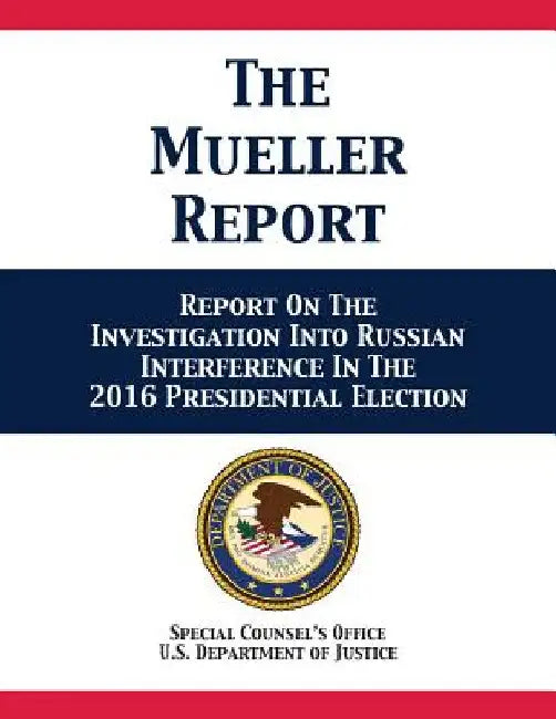 The Mueller Report: Report On The Investigation Into Russian Interference In The 2016 Presidential Election by U. S. Department of Justice