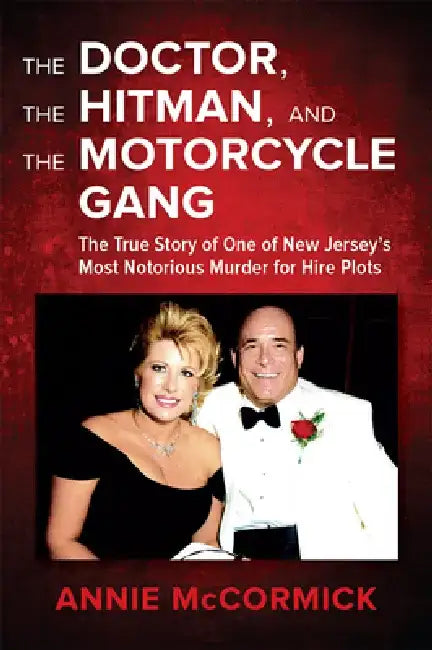 The Doctor, the Hitman & the Motorcycle Gang: The True Story of One of New Jersey's Most Notorious Murder for Hire Plots by Annie McCormick
