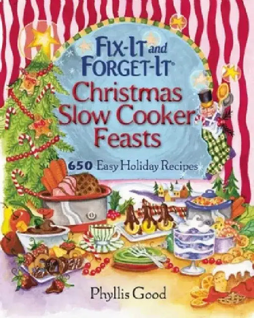 Fix-It and Forget-It Christmas Slow Cooker Feasts: 650 Easy Holiday Recipes by Phyllis Good