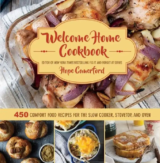 Welcome Home Cookbook: 450 Comfort Food Recipes for the Slow Cooker, Stovetop, and Oven by Hope Comerford