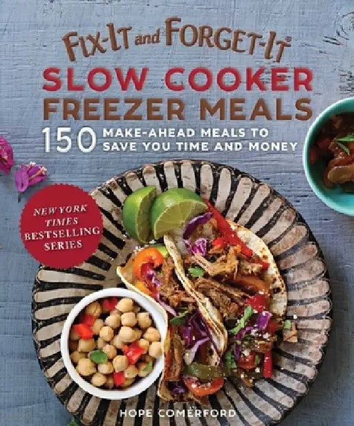 Fix-It and Forget-It Slow Cooker Freezer Meals: 150 Make-Ahead Meals to Save You Time and Money by Hope Comerford