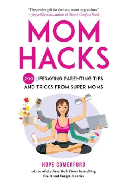 Mom Hacks: 200 Lifesaving Parenting Tips and Tricks from Super Moms by Hope Comerford