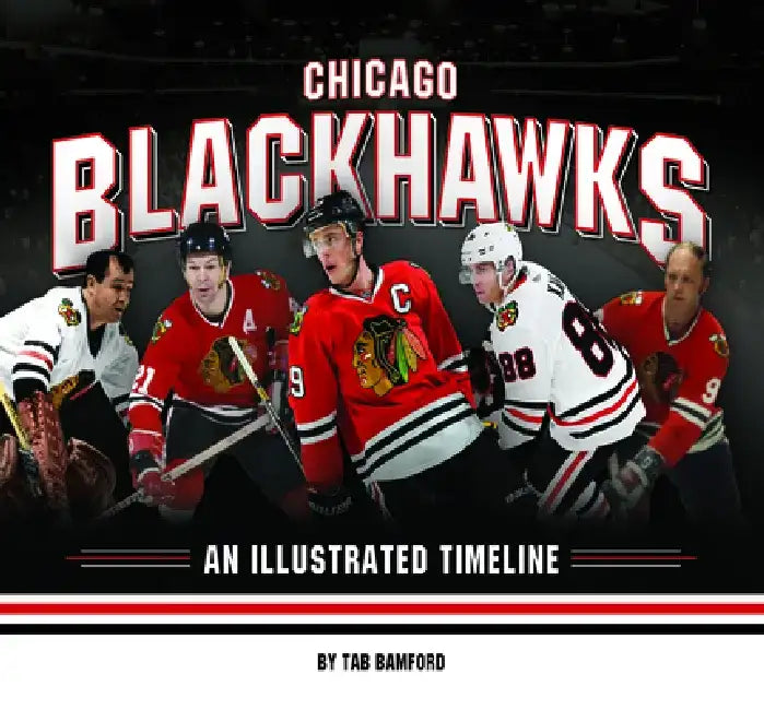 Chicago Blackhawks: An Illustrated Timeline by Tab Bamford