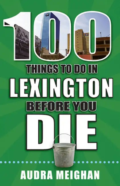 100 Things to Do in Lexington Before You Die by Audra Meighan
