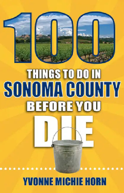100 Things to Do in Sonoma County Before You Die by Yvonne Horn