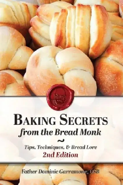 Baking Secrets from the Bread Monk, 2nd Edition by Father Dominic Garramone