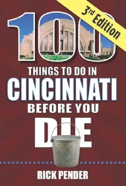 100 Things to Do in Cincinnati Before You Die, 3rd Edition by Rick Pender