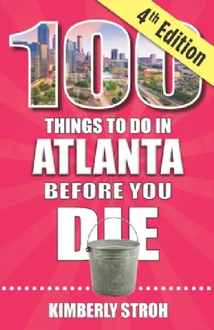 100 Things to Do in Atlanta Before You Die, 4th Edition by Kimberly Stroh