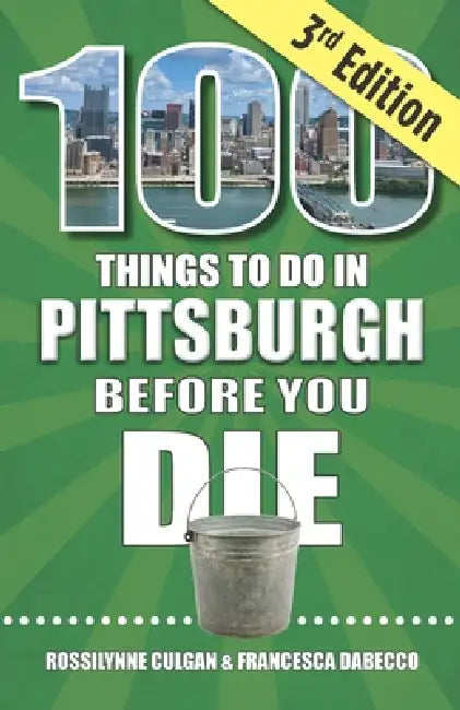 100 Things to Do in Pittsburgh Before You Die, 3rd Edition by Rossilynne Culgan, Francesca Dabecco