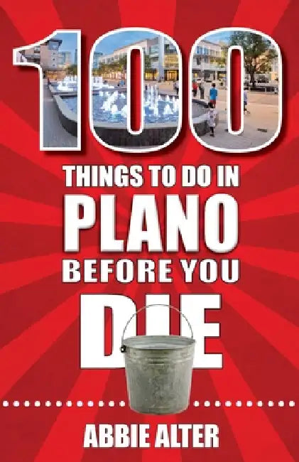 100 Things to Do in Plano, Texas, Before You Die by Abbie Alter