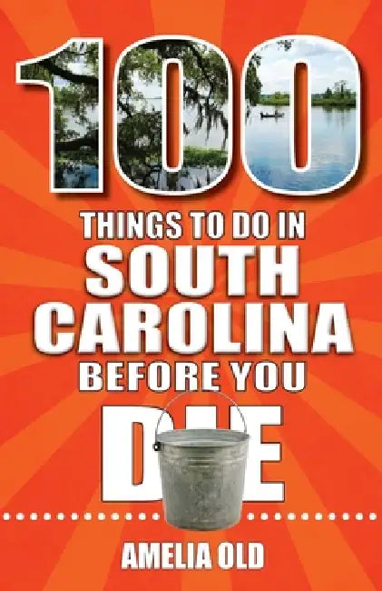 100 Things to Do in South Carolina Before You Die by Amelia Old