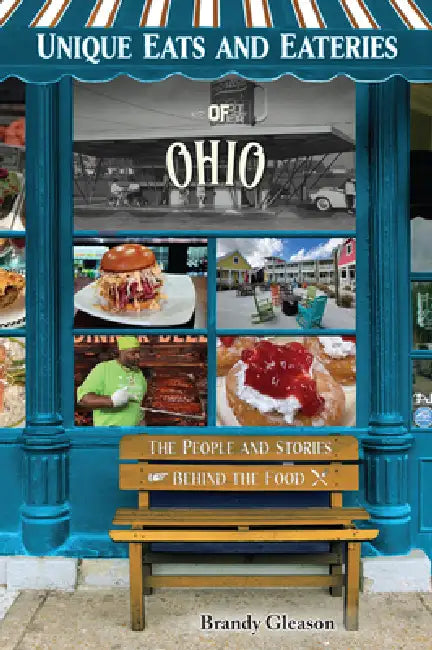 Unique Eats and Eateries of Ohio: The People and Stories Behind the Food by Brandy Gleason