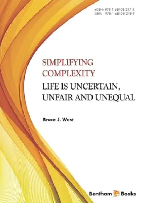 Simplifying Complexity: Life is Uncertain, Unfair and Unequal by Bruce J. West