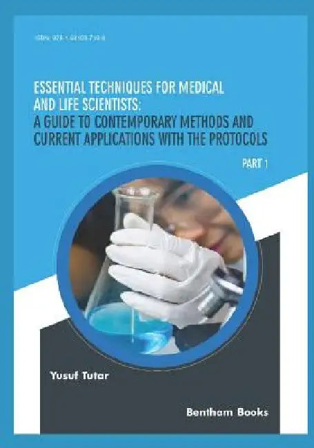 Essential Techniques for Medical and Life Scientists: A guide to contemporary methods and current applications with the protocols: Part 1 by Yusuf Tutar