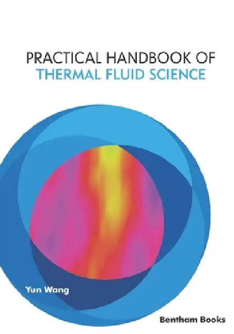 Practical Handbook of Thermal Fluid Science by Yun Wang