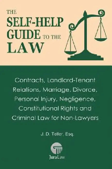 The Self-Help Guide to the Law: Contracts, Landlord-Tenant Relations, Marriage, Divorce, Personal Injury, Negligence, Constitutional Rights and Crimin by J. D. Teller