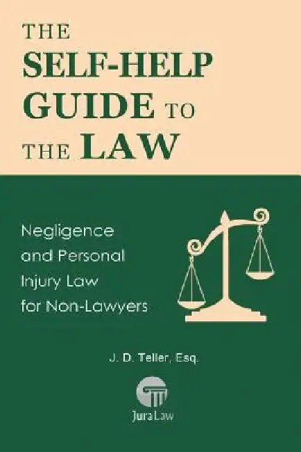 The Self-Help Guide to the Law: Negligence and Personal Injury Law for Non-Lawyers by J. D. Teller Esq