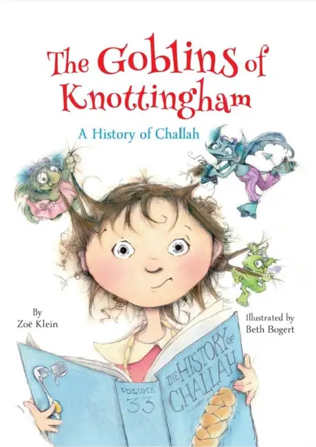 The Goblins of Knottingham: A History of Challah by Zoe Klein, Beth Bogart