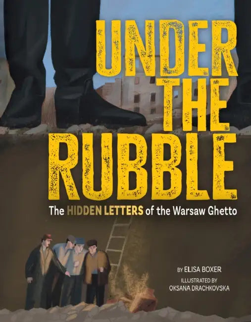 Under the Rubble: The Hidden Letters of the Warsaw Ghetto by Elisa Boxer, Oksana Drachkovska