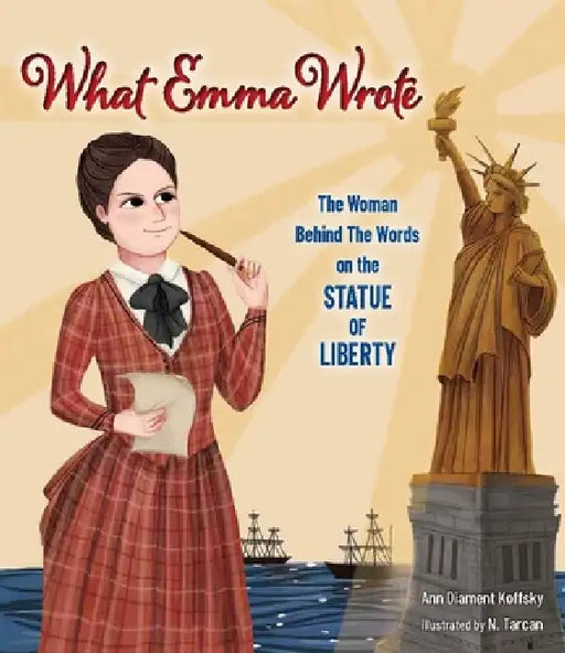 What Emma Wrote: The Woman Behind the Words on the Statue of Liberty by Ann D. Koffsky, N. Tarcan