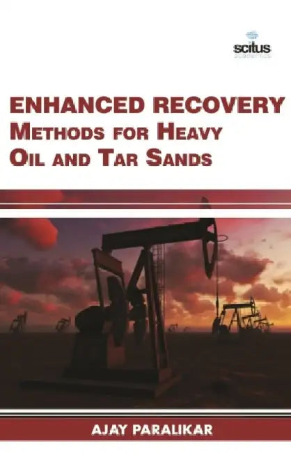 Enhanced Recovery Methods for Heavy Oil and Tar Sands by Ajay Paralikar