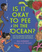Is It Okay to Pee in the Ocean?: The Fascinating Science of Our Waste and Our World by Ella Schwartz