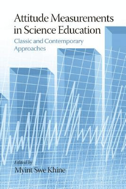 Attitude Measurements in Science Education: Classic and Contemporary Approaches by Myint Swe Khine
