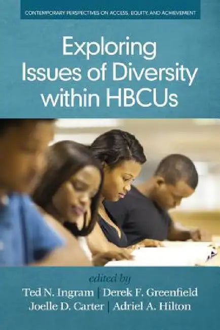 Exploring Issues of Diversity Within Hbcus by Ted N. Ingram, Derek Greenfield, Joelle D. Carter