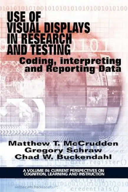 Use of Visual Displays in Research and Testing: Coding, Interpreting, and Reporting Data by Matthew T. McCrudden, Gregory Schraw, Chad W. Buckendahl
