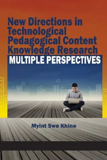 New Directions in Technological Pedagogical Content Knowledge Research: Multiple Perspectives by Myint Swe Khine
