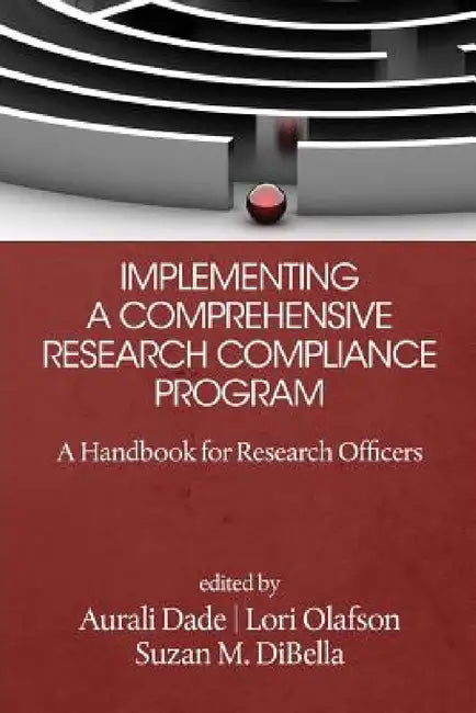 Implementing a Comprehensive Research Compliance Program: A Handbook for Research Officers by Aurali Dade, Lori Olafson, Suzan M. Dibella