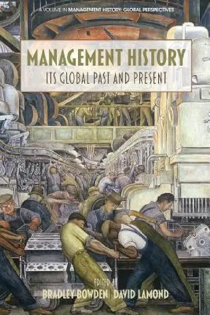 Management History: Its Global Past & Present by Bradley Bowden, David Lamond