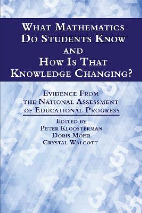 What Mathematics Do Students Know and How Is That Knowledge Changing? Evidence from the National Assessment of Educational Progress by Peter Kloosterman, Doris Mohr, Crystal Walcott
