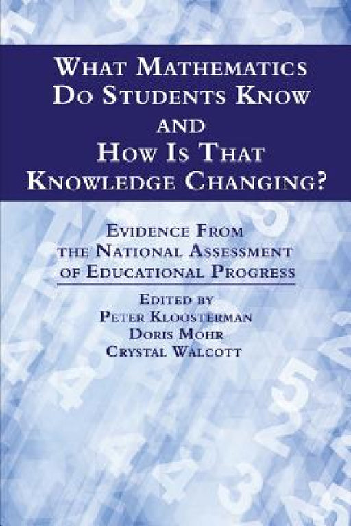 What Mathematics Do Students Know and How Is That Knowledge Changing? Evidence from the National Assessment of Educational Progress by Peter Kloosterman, Doris Mohr, Crystal Walcott