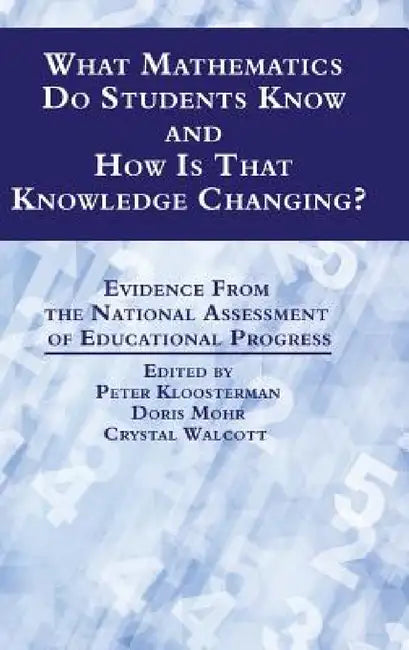 What Mathematics Do Students Know and How Is That Knowledge Changing? Evidence from the National Assessment of Educational Progress by Peter Kloosterman, Doris Mohr, Crystal Walcott
