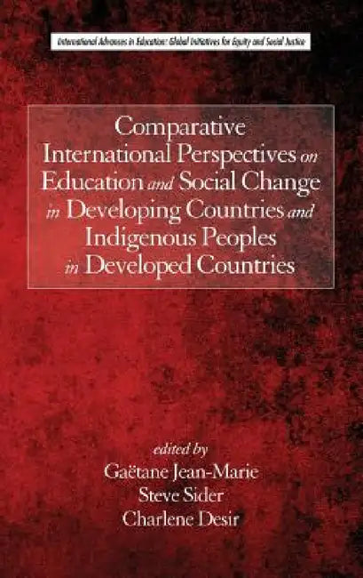 Comparative International Perspectives on Education and Social Change in Developing Countries and Indigenous Peoples in Developed Countries by Gaëtane Jean-Marie, Steve Sider, Charlene Desir