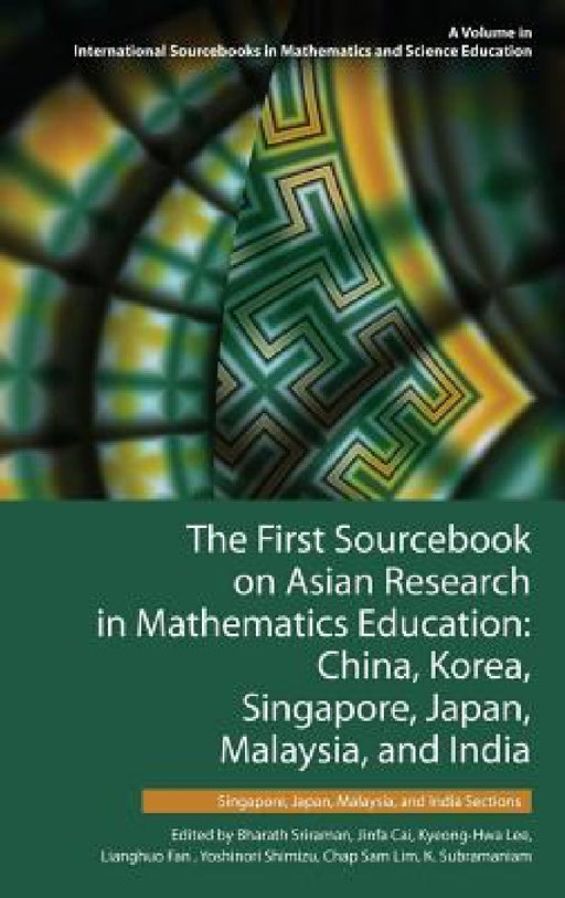 The First Sourcebook on Asian Research in Mathematics Education: China, Korea, Singapore, Japan, Malaysia and India by Bharath Sriraman, Jinfa Cai, Kyeong-Hwa Lee