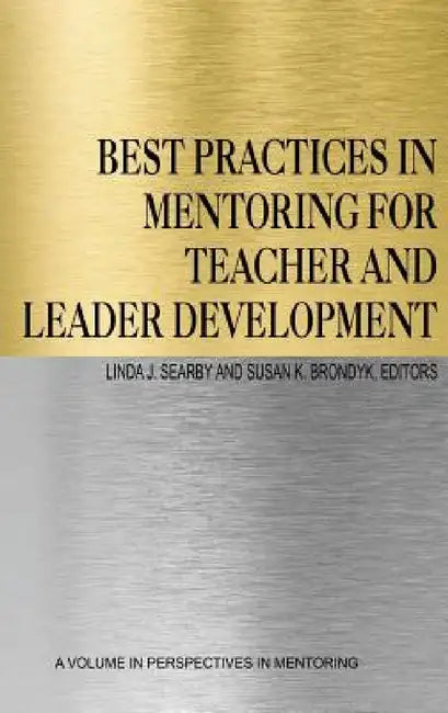 Best Practices in Mentoring for Teacher and Leader Development by Linda J. Searby, Susan K. Brondyk