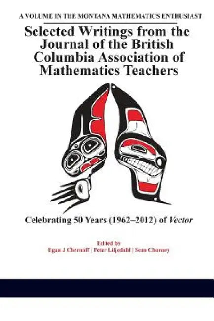Selected Writings from the Journal of the British Columbia Association of Mathematics Teachers: Celebrating 50 years (1962-2012) of Vector by Egan J. Chernoff, Peter Liljedahl, Sean Chorney
