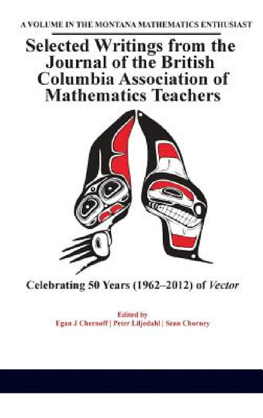 Selected Writings from the Journal of the British Columbia Association of Mathematics Teachers: Celebrating 50 years (1962-2012) of Vector(HC) by Egan J. Chernoff, Peter Liljedahl, Sean Chorney