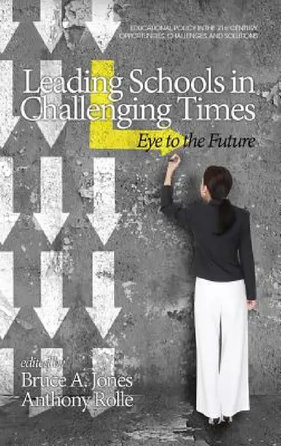 Leading Schools in Challenging Times: Eye to the Future (HC) by Anthony Rolle, Bruce a. Jones