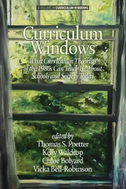 Curriculum Windows: What Curriculum Theorists of the 1980s Can Teach Us about Schools and Society Today by Thomas S. Poetter, Kelly Waldrop, Chloé Bolyard